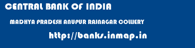 CENTRAL BANK OF INDIA  MADHYA PRADESH ANUPUR RAJNAGAR COLLIERY   banks information 